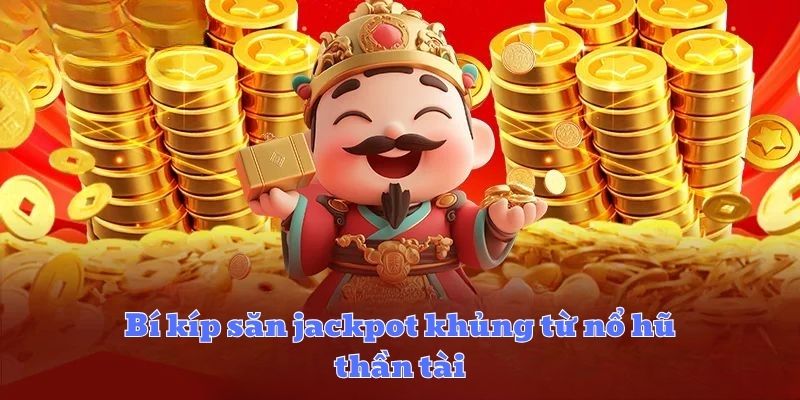 Bí kíp săn jackpot khủng từ nổ hũ thần tài