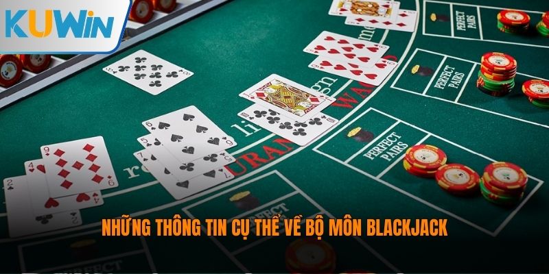 Những thông tin cụ thể về bộ môn Blackjack