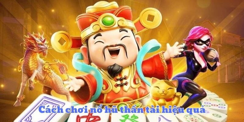 Cách chơi nổ hũ thần tài hiệu quả