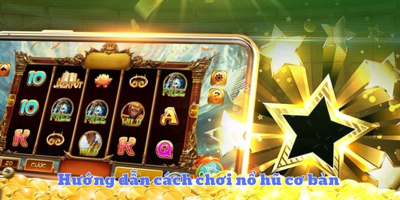 Hướng dẫn cách chơi nổ hũ cơ bản 