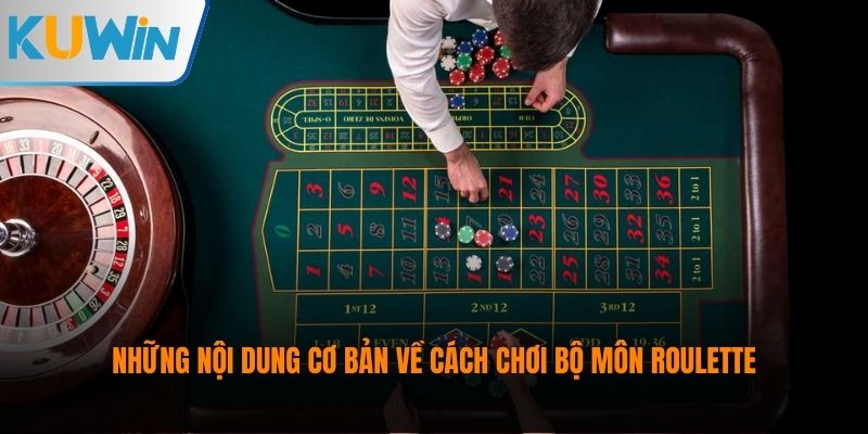 Những nội dung cơ bản về cách chơi bộ môn Roulette