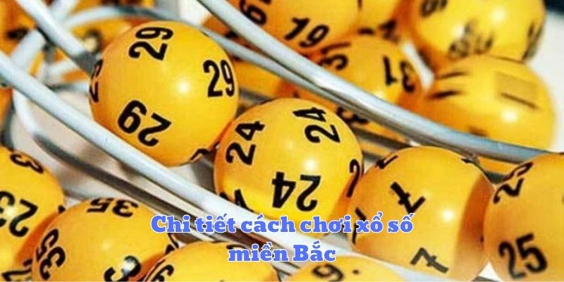 Chi tiết cách chơi xổ số miền Bắc