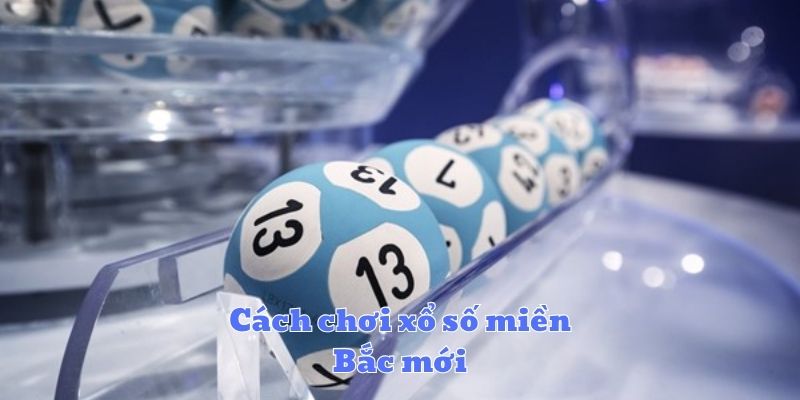 Cách chơi xổ số miền Bắc mới