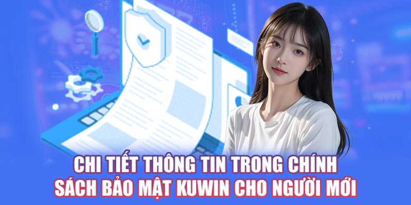 Chi tiết thông tin trong chính sách bảo mật Kuwin cho người mới