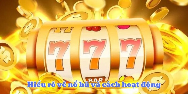Hiểu rõ về nổ hũ và cách hoạt động