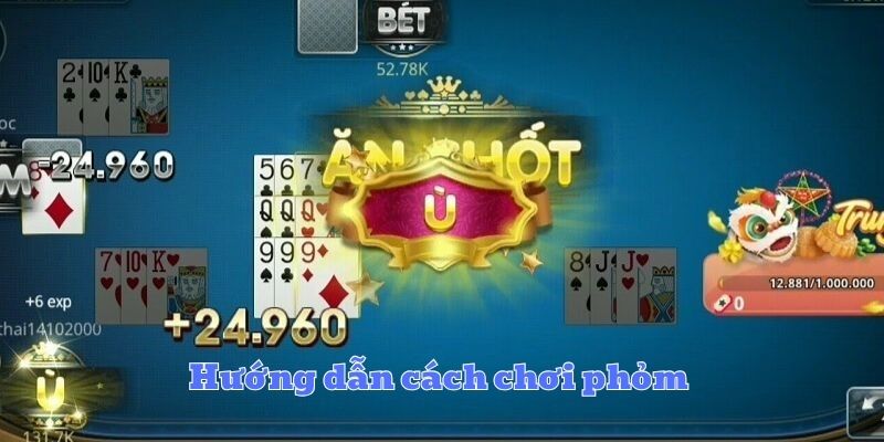 Hướng dẫn cách chơi phỏm cơ bản