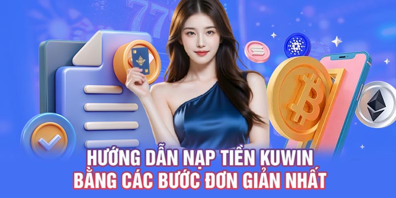 Hướng dẫn nạp tiền KUW bằng các bước đơn giản nhất