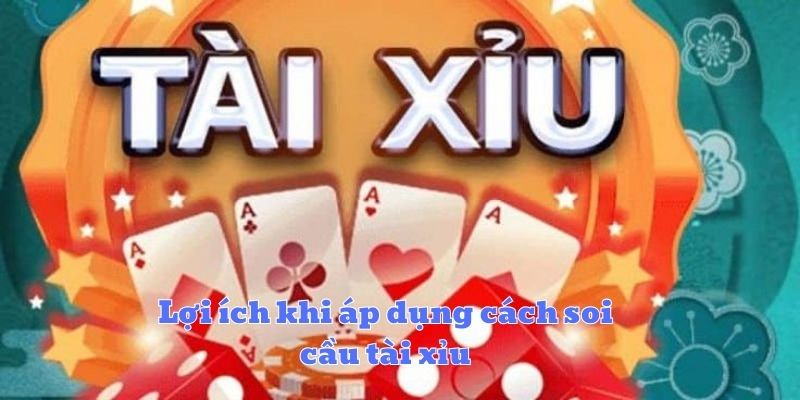 Lợi ích khi áp dụng cách soi cầu tài xỉu