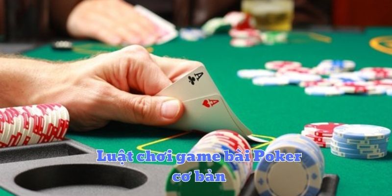 Luật chơi game bài Poker cơ bản dành cho người mới