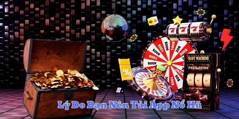 Lý Do Bạn Nên Tải App Nổ Hũ