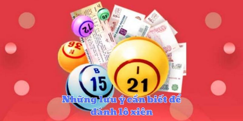 Những lưu ý cần biết để đánh lô xiên
