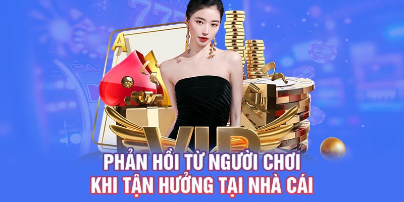 Phản hồi từ người chơi khi tận hưởng tại nhà cái