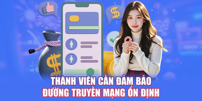 Thành viên cần đảm bảo đường truyền mạng ổn định