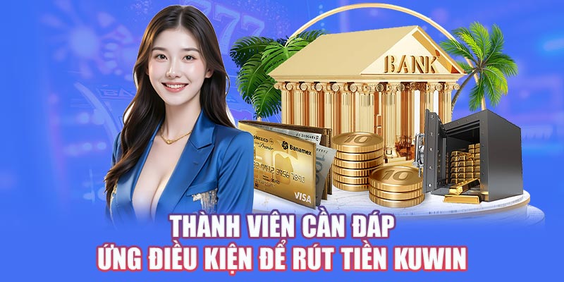 Thành viên cần đáp ứng điều kiện rút tiền kuwin 