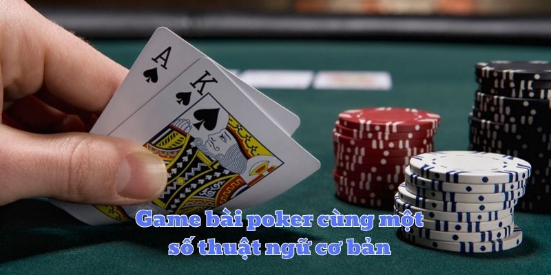 Game bài poker cùng một số thuật ngữ cơ bản