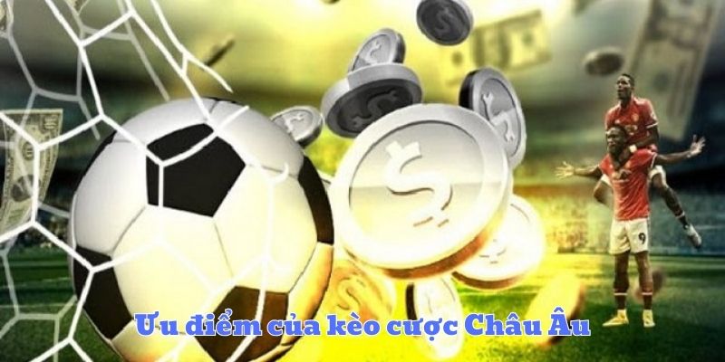 Ưu điểm của kèo cược châu Âu